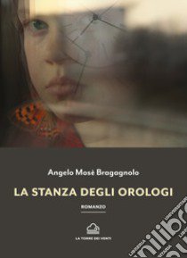 La stanza degli orologi libro di Bragagnolo Angelo Mosè