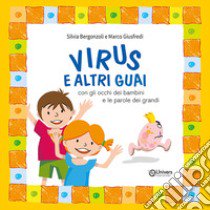 Virus e altri guai con gli occhi dei bambini e le parole dei grandi. Ediz. illustrata libro di Bergonzoli Silvia