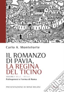 Il romanzo di Pavia, la regina del Ticino. Vol. 1: Palingenesi e l'orma di Roma libro di Monteforte Carlo A.