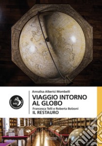 Viaggio intorno al globo. Il restauro libro di Alberici Mombelli Annalisa; Telli Francesca; Bolzoni Roberta