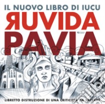 Ruvida Pavia. Libretto distruzione di una criticittà da salvare libro di Iucu