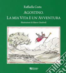 Agostino. La mia vita è un'avventura libro di Costa Raffaella