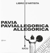 Pavia allegorica. Libro d'artista libro di Iuculano Andrea