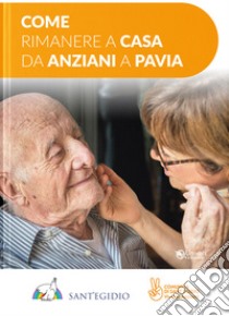 Come rimanere a casa da anziani a Pavia libro di Comunità Sant'Egidio (cur.)