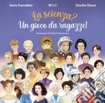 La scienza? Un gioco da ragazze! Con Giocattolo libro di Canobbio Ilaria; Osera Cecilia