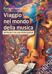 Viaggio nel mondo della musica. Appunti di un percorso libro di Granata Stefano