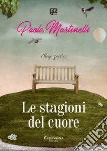 Le stagioni del cuore. Nuova ediz. libro di Martinelli Paola