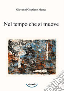 Nel tempo che si muove libro di Manca Giovanni Graziano