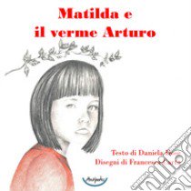 Matilda e il verme Arturo libro di Dose Daniela