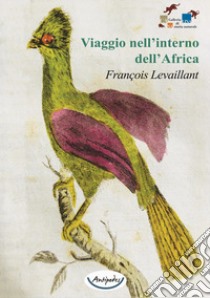 Viaggio nell'interno dell'Africa libro di Levaillant François; Vascotto V. (cur.)