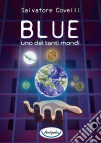 Blue uno dei tanti mondi libro di Covelli Salvatore