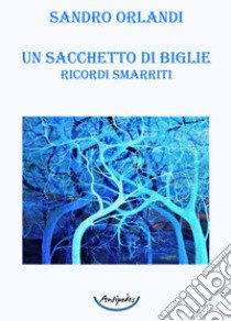 Un sacchetto di biglie. Ricordi smarriti libro di Orlandi Sandro