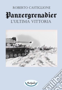 Panzergrenadier. L'ultima vittoria libro di Castiglione Roberto