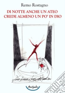 Di notte anche un ateo crede almeno un po' in Dio libro di Rostagno Remo