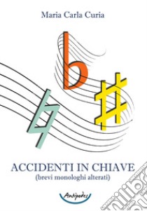 Accidenti in chiave (brevi monologhi alterati) libro di Curia Maria Carla