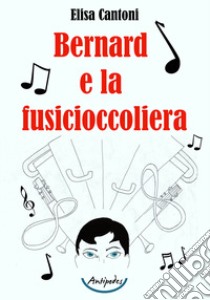 Bernard e la fusicioccoliera libro di Cantoni Elisa