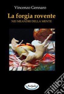 La forgia rovente. Nei meandri della mente libro di Gennaro Vincenzo