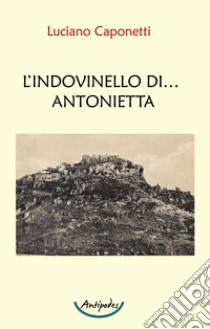 L'indovinello di... Antonietta libro di Caponetti Luciano