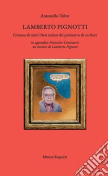 Lamberto Pignotti. Cronaca di tutti i fiori esclusi dal perimetro di un fiore libro di Tolve Antonello