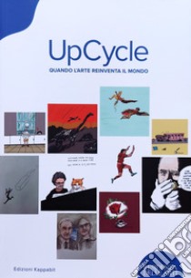 UpCycle. Quando l'arte reinventa il mondo libro di Mignano S. (cur.); Tolve A. (cur.)