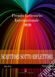 Scrittori sotto i riflettori 2020. Premio Letterario Internazionale libro