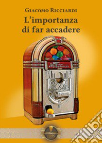 L'importanza di far accadere libro di Ricciardi Giacomo