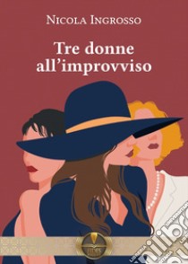 Tre donne all'improvviso libro di Ingrosso Nicola