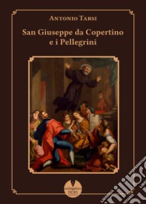 San Giuseppe da Copertino e i pellegrini libro di Tarsi Antonio