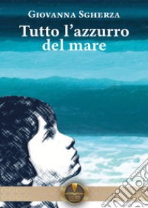 Tutto l'azzurro del mare libro di Sgherza Giovanna