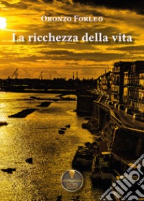 La ricchezza della vita libro di Forleo Oronzo