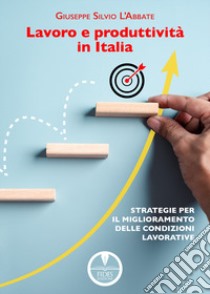 Lavoro e produttività in Italia. Strategie per il miglioramento delle condizioni lavorative libro di L'Abbate Giuseppe Silvio