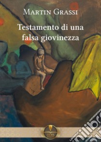 Testamento di una falsa giovinezza libro di Grassi Martin