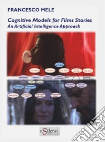 Cognitive models for film stories: an artificial intelligence approach libro di Mele Francesco