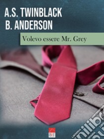 Volevo essere Mr. Grey libro di Twinblack A. S.; Anderson Barbara