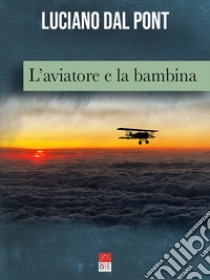 L'aviatore e la bambina libro di Dal Pont Luciano