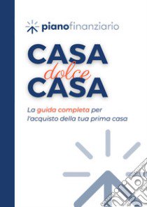 Casa, dolce casa. La guida completa per l'acquisto della tua prima casa. Con Video libro