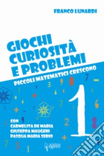 Giochi, curiosità e problemi. Piccoli matematici crescono. Vol. 1 libro di Lunardi Franco; De Maria Carmelita; Maugeri Giuseppa