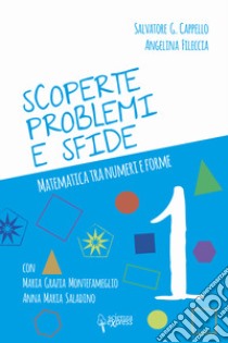 Scoperte, problemi e sfide. Matematica tra numeri e forme. Vol. 1 libro di Cappello Salvatore G.; Fileccia Angelina; Montefameglio Maria Grazia