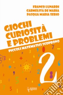 Giochi, curiosità e problemi. Piccoli matematici scoprono. Vol. 2 libro di Lunardi Franco; De Maria Carmelita; Serio Pasqua Maria