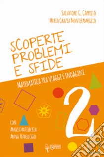 Scoperte, problemi e sfide. Matematica tra viaggi e indagini. Vol. 2 libro di Cappello Salvatore G.; Montefameglio Maria Grazia