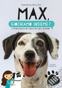 Max, giochiamo insieme? Il primo manuale dei giochi tra cane e bambino libro di Basaglia Chiara; Susca Melissa