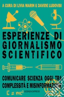 Esperienze di giornalismo scientifico. Comunicare scienza oggi tra complessità e misinformazione libro di Marin L. (cur.); Ludovisi D. (cur.)