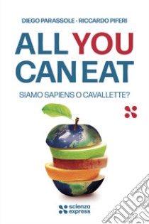 All you can eat. Siamo sapiens o cavallette? libro di Parassole Diego; Piferi Riccardo