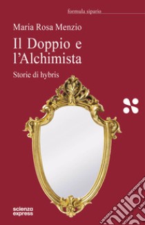 Il Doppio e l'Alchimista. Storie di hybris libro di Menzio Rosa