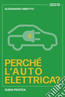 Perché l'auto elettrica? libro di Abbotto Alessandro