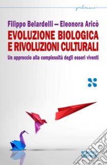 Evoluzione biologica e rivoluzioni culturali. Un approccio alla complessità dei sistemi viventi libro di Belardelli Filippo; Aricò Eleonora