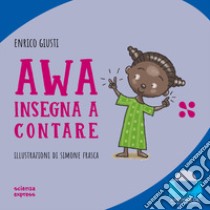 Awa insegna a contare. Nel mondo dei numeri. Ediz. a colori libro di Giusti Enrico