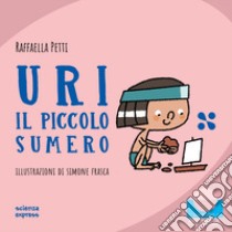 Uri il piccolo sumero. Nel mondo dei numeri. Ediz. a colori libro di Petti Raffaella