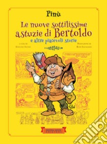 Le nuove sottilissime astuzie di Bertoldo. E altre piacevoli storie. Ediz. illustrata libro di Pinù; Intini S. (cur.)