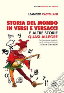 Storia del mondo in versi e versacci e altre storie quasi allegre. Ediz. illustrata libro di Castellani Leandro